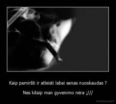 Kaip pamiršti ir atleisti labai senas nuoskaudas ? - Nes kitaip man gyvenimo nėra ;///