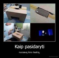 Kaip pasidaryti - nuosavą kino teatrą.