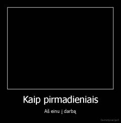 Kaip pirmadieniais - Aš einu į darbą