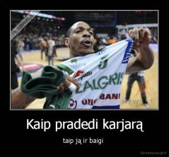 Kaip pradedi karjarą - taip ją ir baigi 