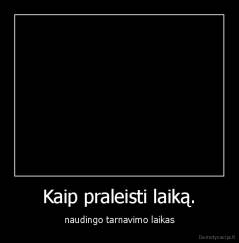 Kaip praleisti laiką. - naudingo tarnavimo laikas