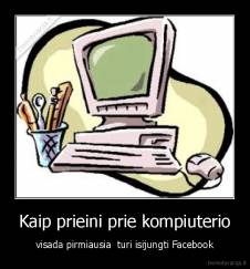 Kaip prieini prie kompiuterio - visada pirmiausia  turi isijungti Facebook
