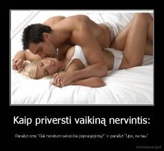 Kaip priversti vaikiną nervintis: - Parašyt sms "Gal norėtum sekso be įsipreigojimų?" ir parašyt “Ups, ne tau"