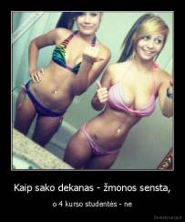 Kaip sako dekanas - žmonos sensta, - o 4 kurso studentės - ne
