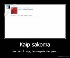 Kaip sakoma - Kas nerizikuoja, tas negeria šampano.