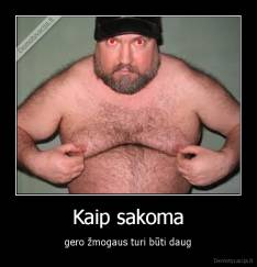 Kaip sakoma - gero žmogaus turi būti daug