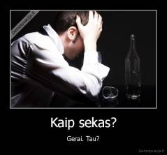 Kaip sekas? - Gerai. Tau?