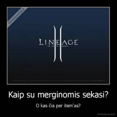 Kaip su merginomis sekasi? - O kas čia per item'as?