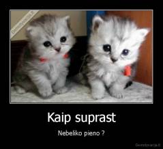 Kaip suprast - Nebeliko pieno ?