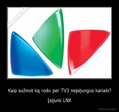 Kaip sužinot ką rodo per TV3 neįsijungus kanalo? - Įsijunk LNK