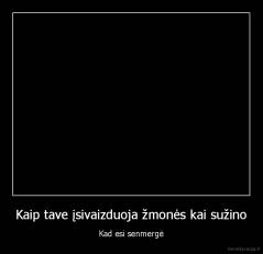 Kaip tave įsivaizduoja žmonės kai sužino - Kad esi senmergė