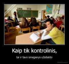 Kaip tik kontrolinis, - tai ir tavo smegenys užsišaldo