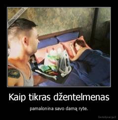 Kaip tikras džentelmenas - pamalonina savo damą ryte.