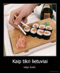 Kaip tikri lietuviai - valgo Sushi.