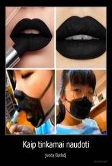 Kaip tinkamai naudoti - juodą lūpdažį