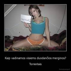 Kaip vadinamos visiems duodančios merginos? - Torrentais