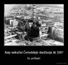 Kaip vaikučiai Černobilyje skaičiuoja iki 100? - Su pirštais!