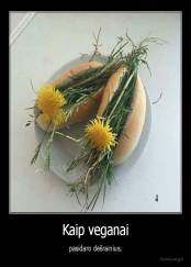 Kaip veganai - pasidaro dešrainius.