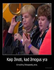 Kaip žinoti, kad žmogus yra - iš muilinių fotoaparatų eros.