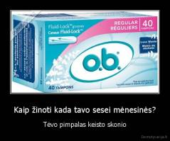 Kaip žinoti kada tavo sesei mėnesinės? - Tėvo pimpalas keisto skonio