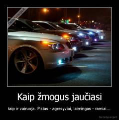 Kaip žmogus jaučiasi - taip ir vairuoja. Piktas - agresyviai, laimingas - ramiai...