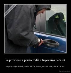 Kaip zmonės supranta zodzius taip niekas nedaro? - Vagys apvogia zmones, ateina mentas prie vagies ir sako taip niekas nedaro