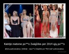 Kairėje matome po**o žvaigždes per 2014-ųjų po**o - aktorių apdovanojimus. Dešinėje - nepo**o žvaigždes per "Met Gala" padovanojimus