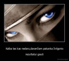 Kalba tas kas nedaro,darančiam pakanka žvilgsnio - rezultatui gauti