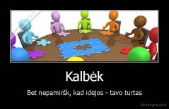 Kalbėk - Bet nepamiršk, kad idėjos - tavo turtas