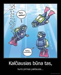 Kalčiausias būna tas, - kuris pirmas paklausia...