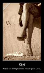 Kalė - Moteris kuri dėl kitų nuomonės nedaužo galvos į sieną.