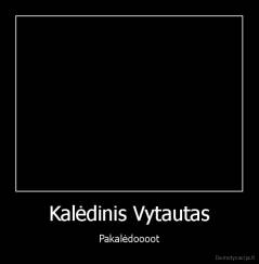 Kalėdinis Vytautas - Pakalėdoooot