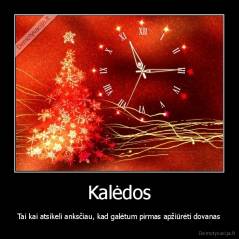 Kalėdos - Tai kai atsikeli anksčiau, kad galėtum pirmas apžiūrėti dovanas