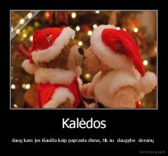 Kalėdos - daug kam jos išaušta kaip paprasta diena, tik su  daugybe  dovanų 