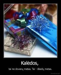 Kalėdos,  - tai ne dovanų metas. Tai - išlaidų metas.