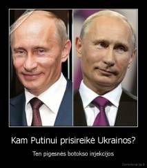 Kam Putinui prisireikė Ukrainos? - Ten pigesnės botokso injekcijos