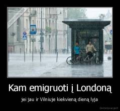 Kam emigruoti į Londoną - jei jau ir Vilniuje kiekvieną dieną lyja