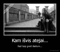 Kam išvis atejai... - Kad taip greit išeitum...