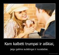 Kam kalbėti trumpai ir aiškiai, - jeigu galima sudėtingai ir nuostabiai.