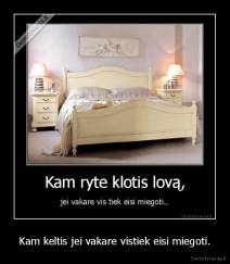 Kam keltis jei vakare vistiek eisi miegoti. - 