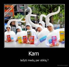 Kam  - laižyti medų per stiklą ?