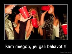 Kam miegoti, jei gali baliavoti!! - 
