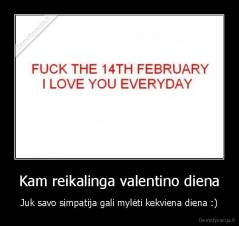 Kam reikalinga valentino diena - Juk savo simpatija gali mylėti kekviena diena :)