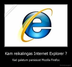 Kam reikalingas Internet Explorer ? - Kad galetum parsisiust Mozilla Firefox