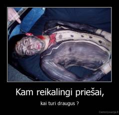 Kam reikalingi priešai, - kai turi draugus ?