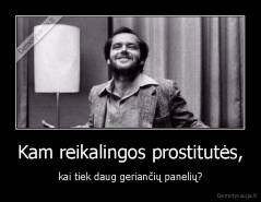 Kam reikalingos prostitutės, - kai tiek daug geriančių panelių?
