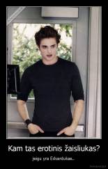 Kam tas erotinis žaisliukas? - jeigu yra Edvardukas..