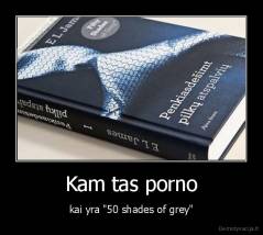 Kam tas porno - kai yra "50 shades of grey"