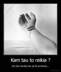 Kam tau to reikia ? - Juk tas randas tau ja tik primena...