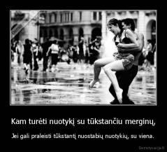 Kam turėti nuotykį su tūkstančiu merginų, - Jei gali praleisti tūkstantį nuostabių nuotykių, su viena.